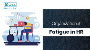 Read more about the article ORGANIZATIONAL FATIGUE IN HUMAN RESOURCES